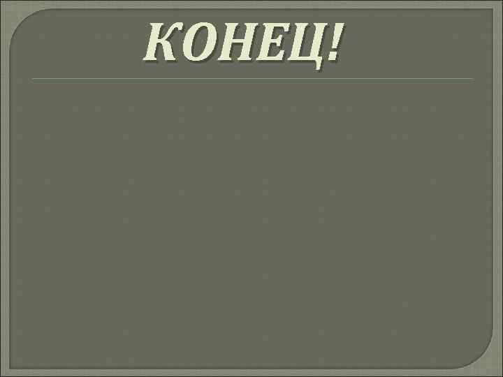 КОНЕЦ! 