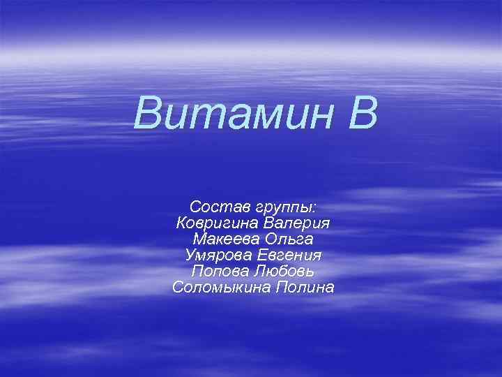 Витамин В Состав группы: Ковригина Валерия Макеева Ольга Умярова Евгения Попова Любовь Соломыкина Полина