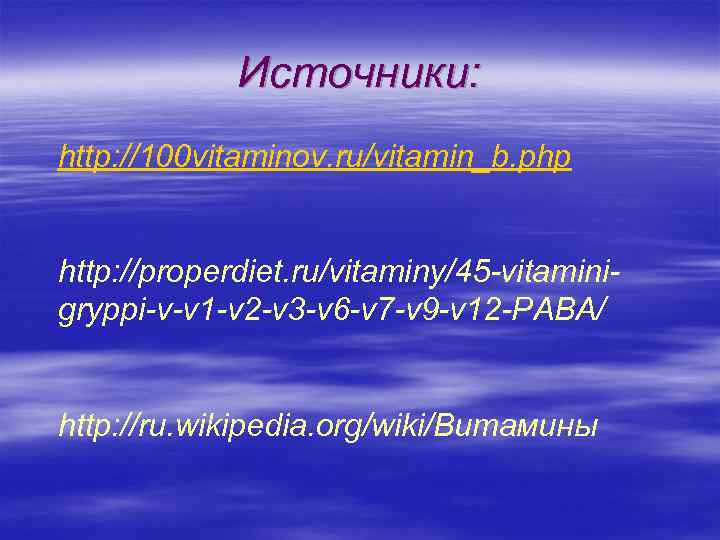 Источники: http: //100 vitaminov. ru/vitamin_b. php http: //properdiet. ru/vitaminy/45 -vitaminigryppi-v-v 1 -v 2 -v