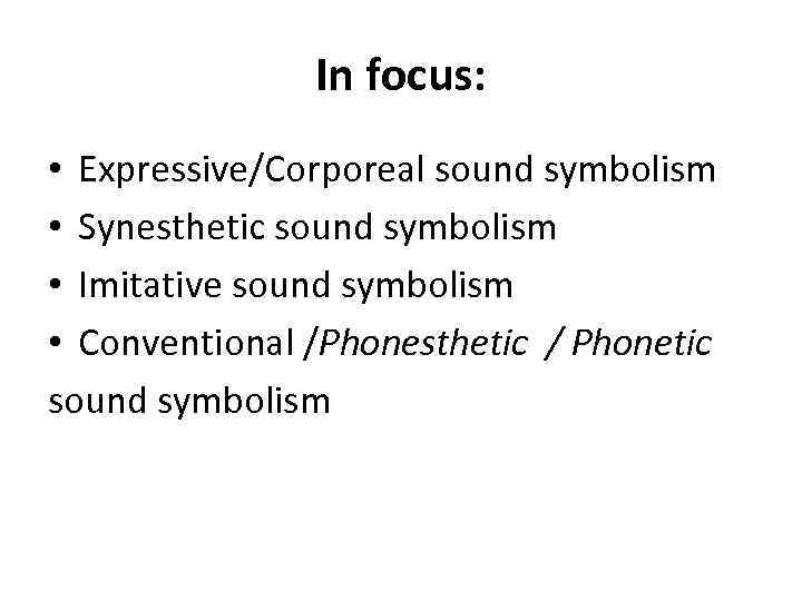 In focus: • Expressive/Corporeal sound symbolism • Synesthetic sound symbolism • Imitative sound symbolism