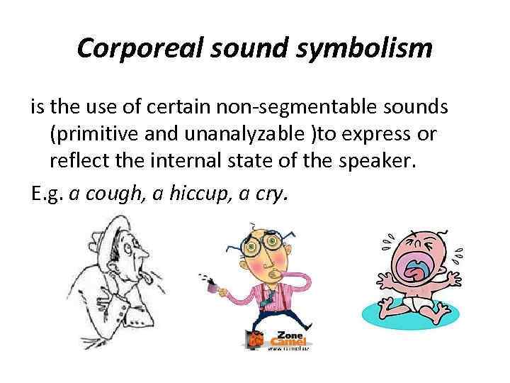 Corporeal sound symbolism is the use of certain non-segmentable sounds (primitive and unanalyzable )to