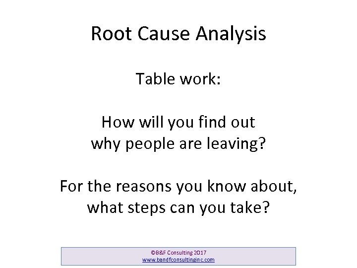 Root Cause Analysis Table work: How will you find out why people are leaving?