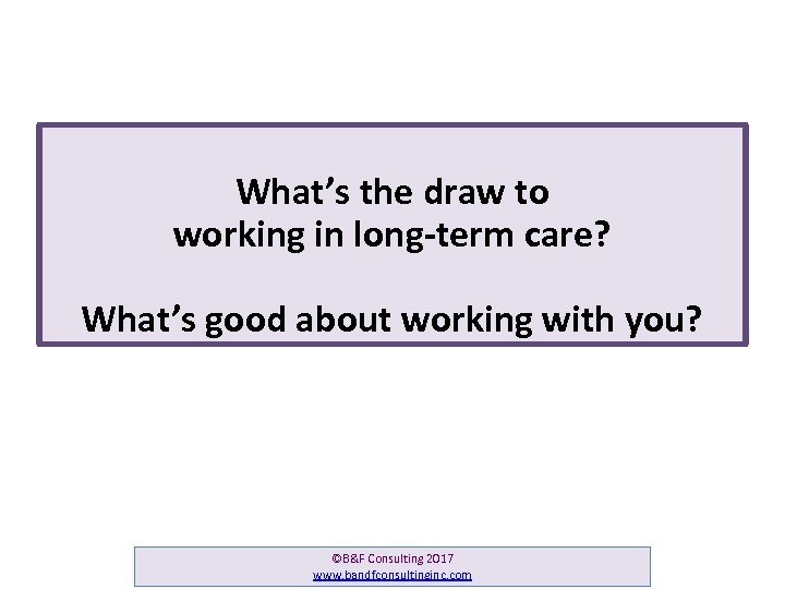 What’s the draw to working in long-term care? What’s good about working with you?