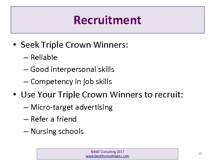 Recruitment • Seek Triple Crown Winners: – Reliable – Good interpersonal skills – Competency