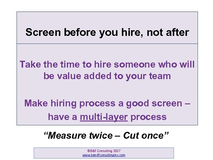 Screen before you hire, not after Take the time to hire someone who will