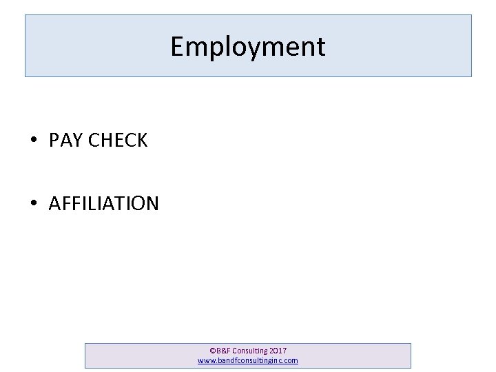 Employment • PAY CHECK • AFFILIATION ©B&F Consulting 2017 www. bandfconsultinginc. com 