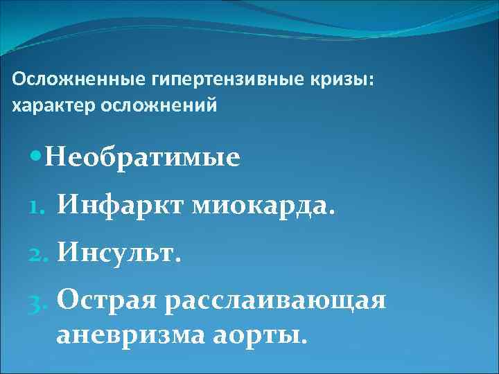 Осложненные гипертензивные кризы: характер осложнений Необратимые 1. Инфаркт миокарда. 2. Инсульт. 3. Острая расслаивающая