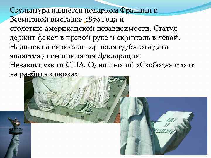 Скульптура является подарком Франции к Всемирной выставке 1876 года и столетию американской независимости. Статуя