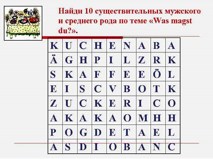 Найди 10 существительных мужского и среднего рода по теме «Was magst du? » .