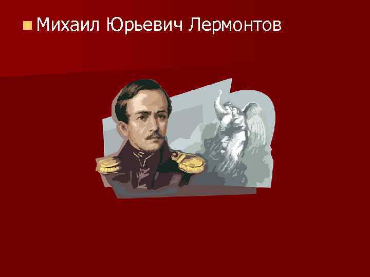 n Михаил Юрьевич Лермонтов 