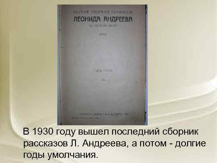  В 1930 году вышел последний сборник рассказов Л. Андреева, а потом - долгие