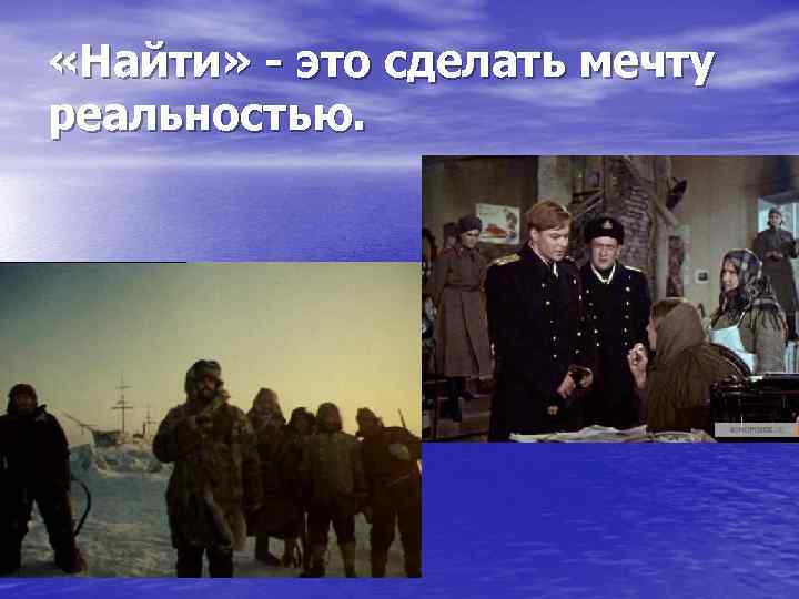  «Найти» - это сделать мечту реальностью. 