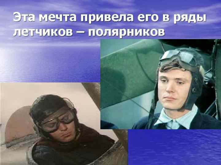 Эта мечта привела его в ряды летчиков – полярников 