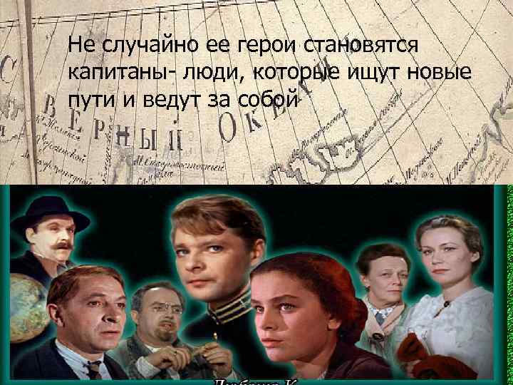 Не случайно ее герои становятся капитаны- люди, которые ищут новые пути и ведут за