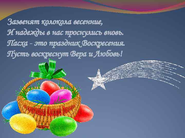 Зазвенят колокола весенние, И надежды в нас проснулись вновь. Пасха - это праздник Воскресения.