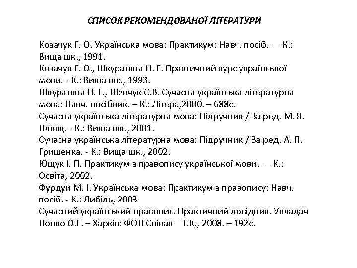СПИСОК РЕКОМЕНДОВАНОЇ ЛІТЕРАТУРИ Козачук Г. О. Українська мова: Практикум: Навч. посіб. — К. :