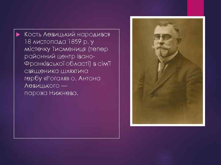  Кость Левицький народився 18 листопада 1859 р. у містечку Тисмениця (тепер районний центр