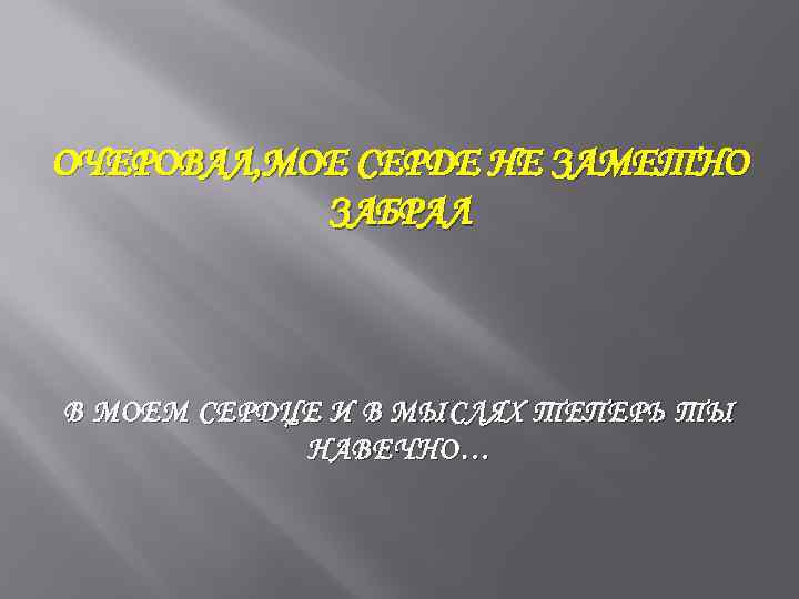 ОЧЕРОВАЛ, МОЕ СЕРДЕ НЕ ЗАМЕТНО ЗАБРАЛ В МОЕМ СЕРДЦЕ И В МЫСЛЯХ ТЕПЕРЬ ТЫ