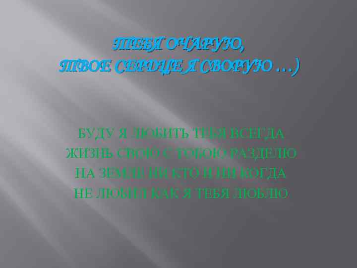 ТЕБЯ ОЧАРУЮ, ТВОЕ СЕРДЦЕ Я СВОРУЮ …) БУДУ Я ЛЮБИТЬ ТЕБЯ ВСЕГДА ЖИЗНЬ СВОЮ