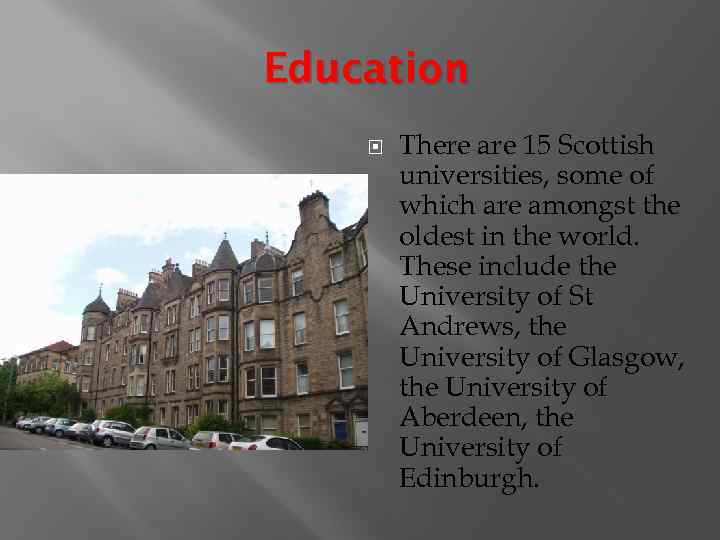 Education There are 15 Scottish universities, some of which are amongst the oldest in