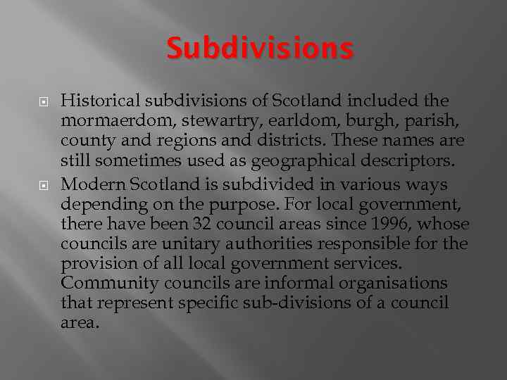 Subdivisions Historical subdivisions of Scotland included the mormaerdom, stewartry, earldom, burgh, parish, county and