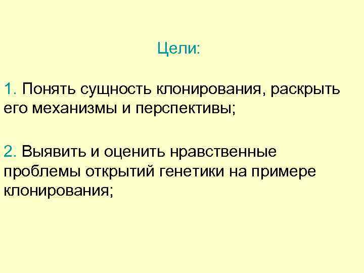 Цели: 1. Понять сущность клонирования, раскрыть его механизмы и перспективы; 2. Выявить и оценить
