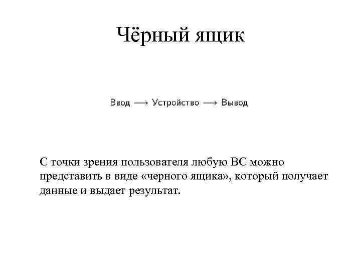 Чёрный ящик С точки зрения пользователя любую ВС можно представить в виде «черного ящика»