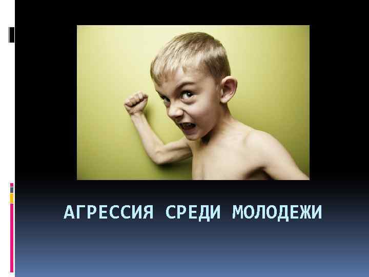 АГРЕССИЯ СРЕДИ МОЛОДЕЖИ 