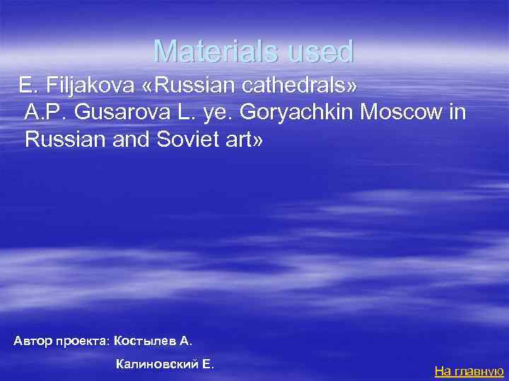 Materials used E. Filjakova «Russian cathedrals» A. P. Gusarova L. ye. Goryachkin Moscow in