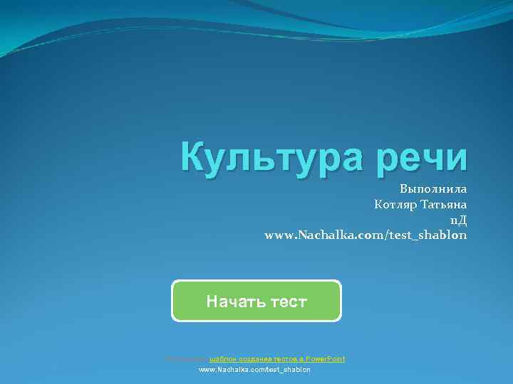 Культура речи Выполнила Котляр Татьяна 11 Д www. Nachalka. com/test_shablon Начать тест Использован шаблон