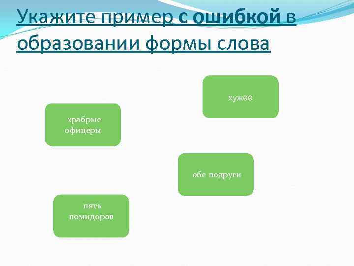 Укажите пример с ошибкой в образовании формы слова хужее храбрые офицеры обе подруги пять