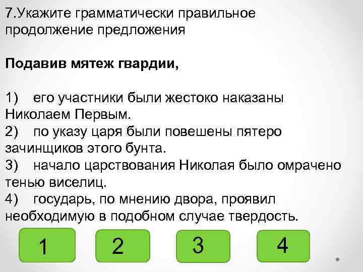 7. Укажите грамматически правильное продолжение предложения Подавив мятеж гвардии, 1) его участники были жестоко