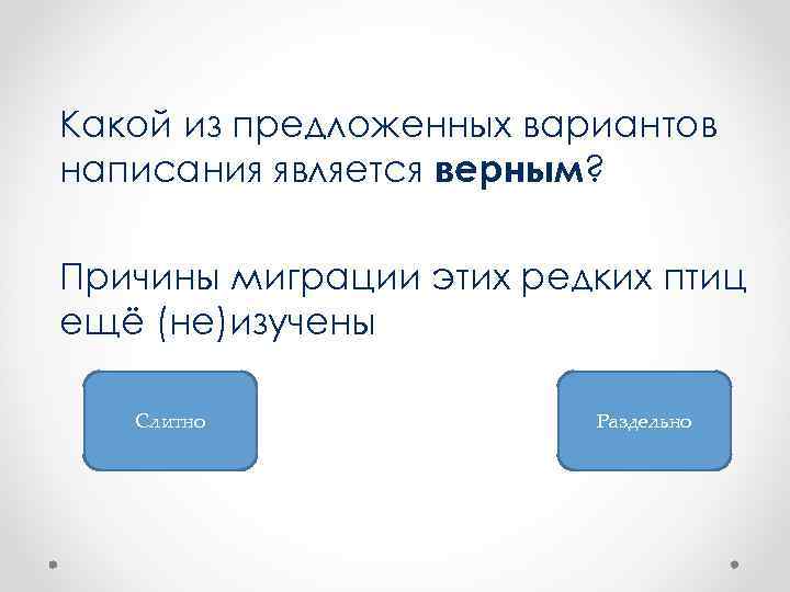 Какой из предложенных вариантов написания является верным? Причины миграции этих редких птиц ещё (не)изучены