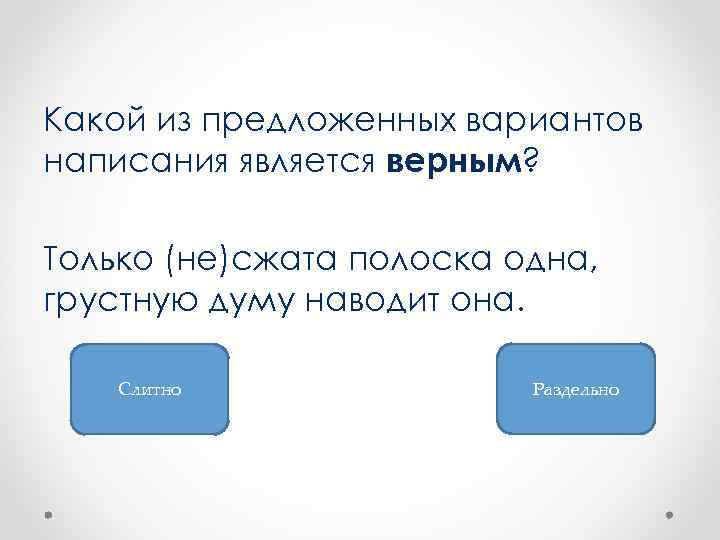 Какой из предложенных вариантов написания является верным? Только (не)сжата полоска одна, грустную думу наводит