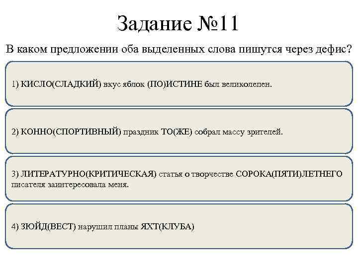 Задание № 11 В каком предложении оба выделенных слова пишутся через дефис? 1) КИСЛО(СЛАДКИЙ)