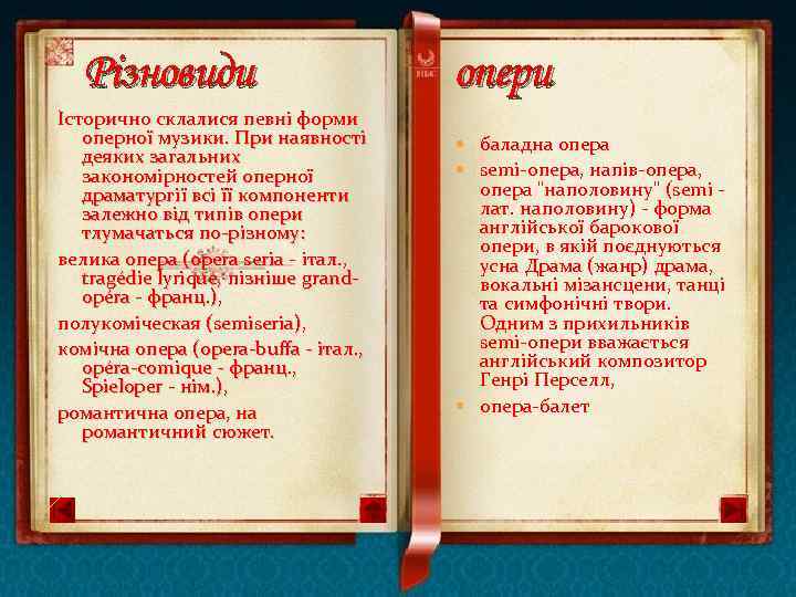 Різновиди Історично склалися певні форми оперної музики. При наявності деяких загальних закономірностей оперної драматургії