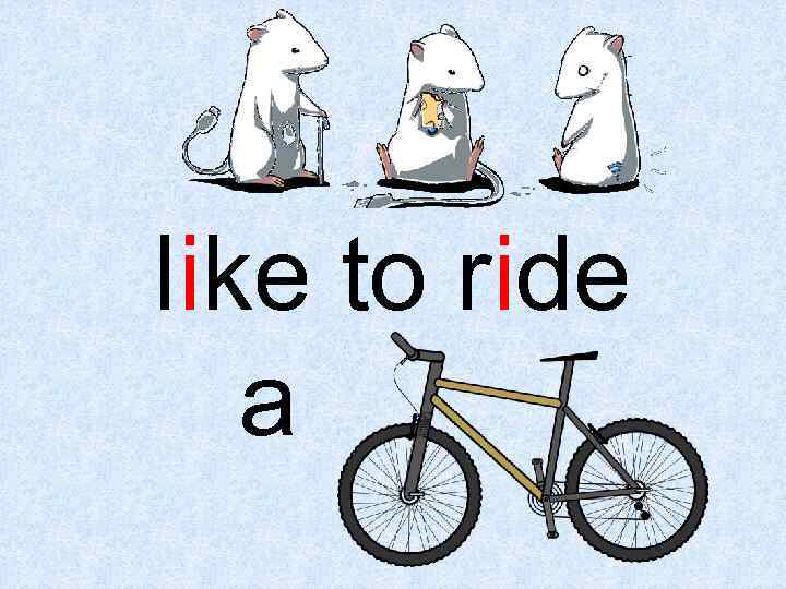 White mice like to ride a bike. 