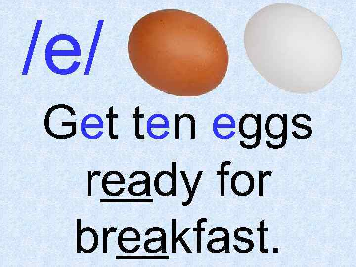 /e/ Get ten eggs ready for breakfast. 