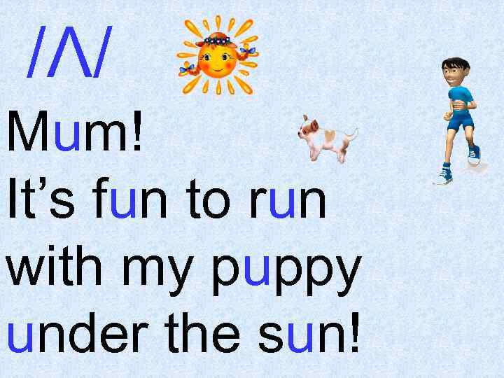 /Λ/ Mum! It’s fun to run with my puppy under the sun! 