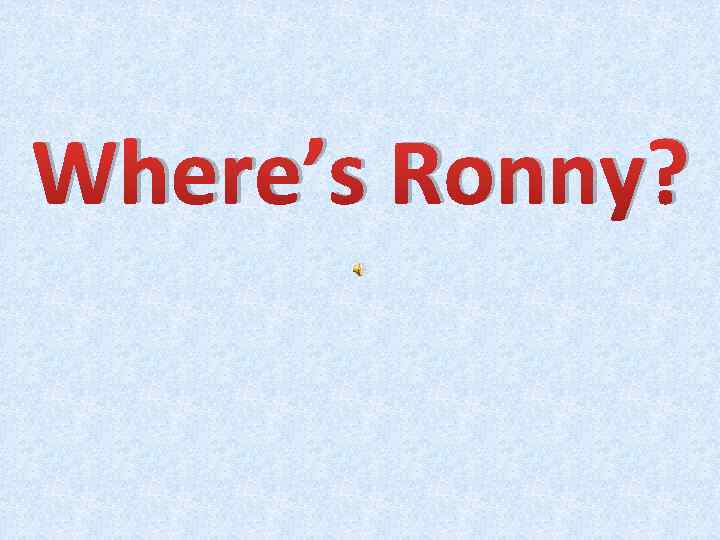 Where’s Ronny? 