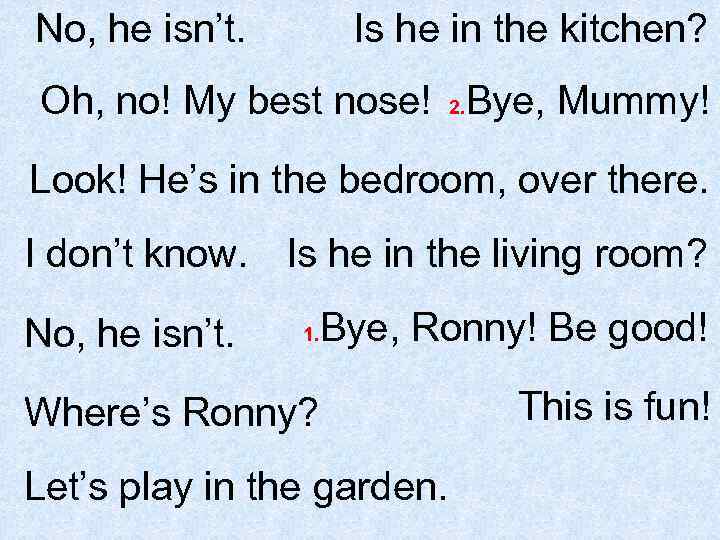 No, he isn’t. Is he in the kitchen? Oh, no! My best nose! 2.