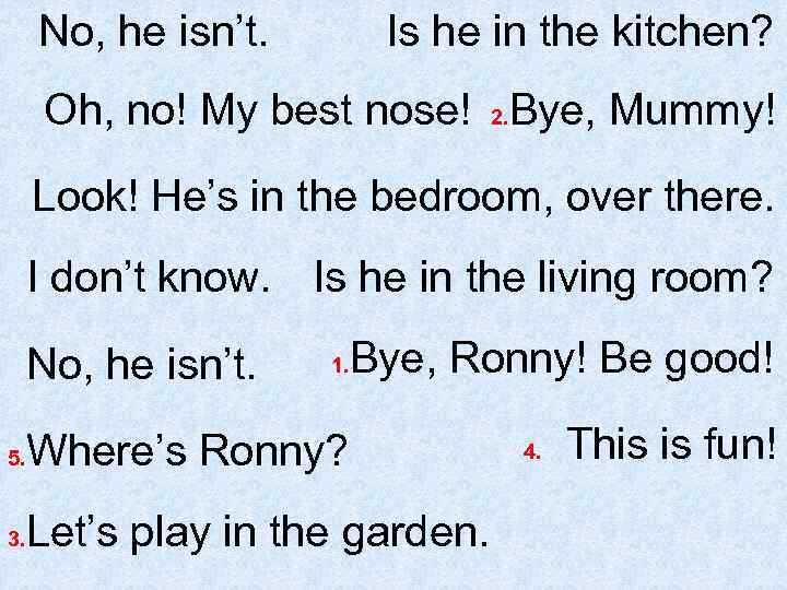 No, he isn’t. Is he in the kitchen? Oh, no! My best nose! 2.