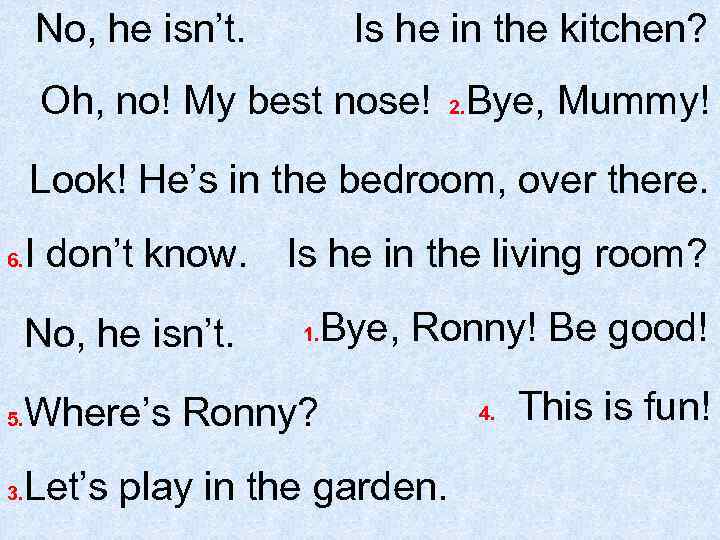 No, he isn’t. Is he in the kitchen? Oh, no! My best nose! 2.