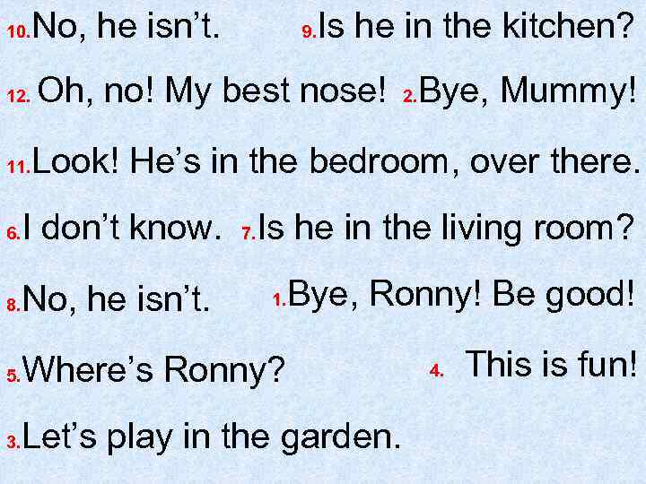 10. No, he isn’t. 12. Oh, no! My best nose! 2. Bye, Mummy! 11.