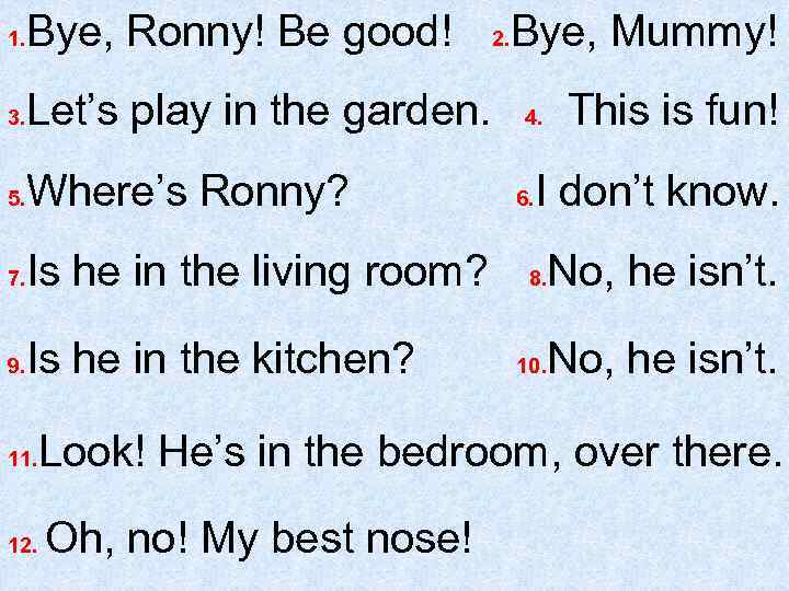 1. Bye, Ronny! Be good! 3. Let’s play in the garden. 5. Where’s Ronny?