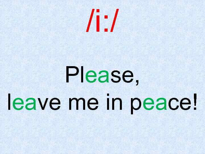 /i: / Please, leave me in peace! 