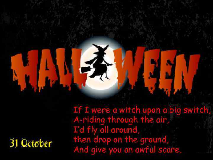 If I were a witch upon a big switch, A-riding through the air, I’d