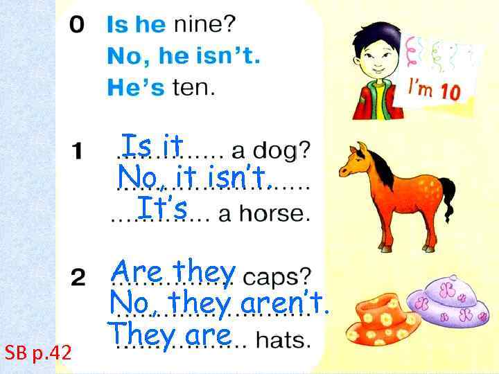 Is it No, it isn’t. It’s SB p. 42 Are they No, they aren’t.