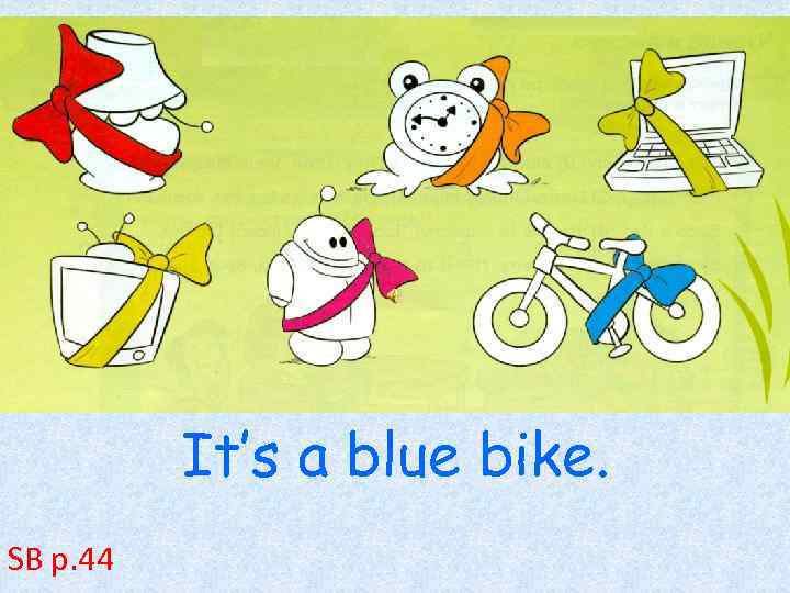 It’s a blue bike. SB p. 44 