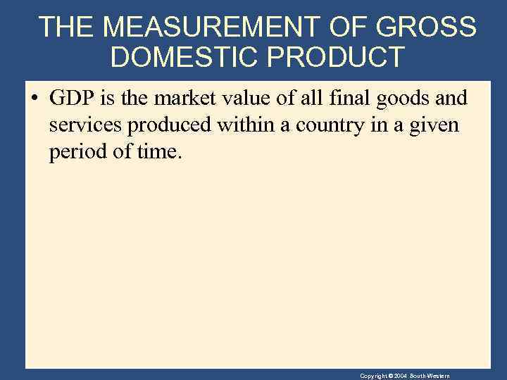 THE MEASUREMENT OF GROSS DOMESTIC PRODUCT • GDP is the market value of all